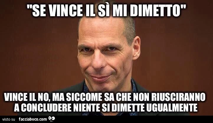varoufakis: se vince il si mi dimetto. Vince il no, ma siccome sa che non riusciranno a concludere nulla si dimette ugualmente