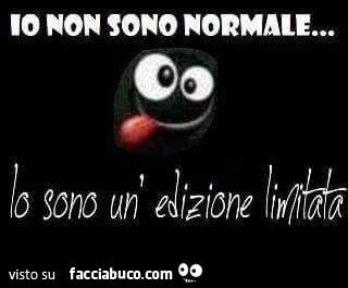 Io non sono normale, io sono un'edizione limitata