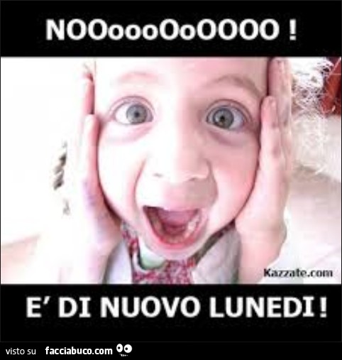 Noooooooo è di nuovo Lunedì