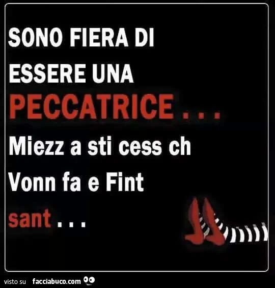 Sono fiera di essere una peccatrice&hellip; Miezz a sti cess ch vonn fa e fint sant