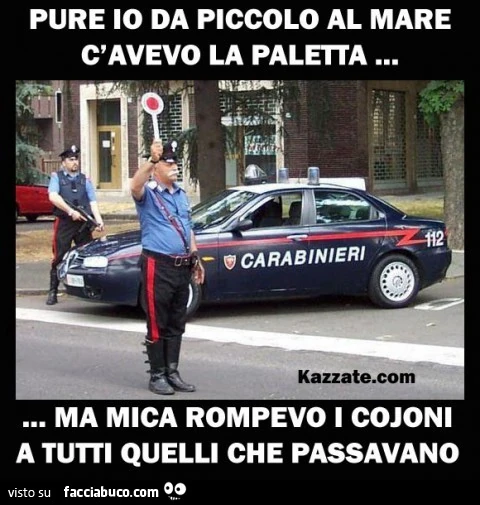 Pure io da piccolo al mare c'avevo la paletta, ma mica rompevo i cojoni a tutti quelli che passavano