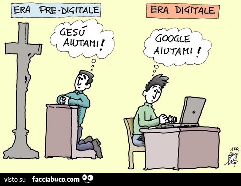 Era pre-digitale. Gesù aiutami! Era digitale. Google aiutami