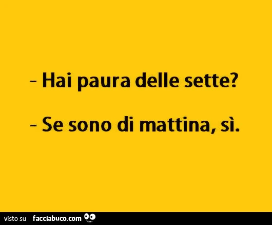 Hai paura delle sette? Se sono di mattina, sì