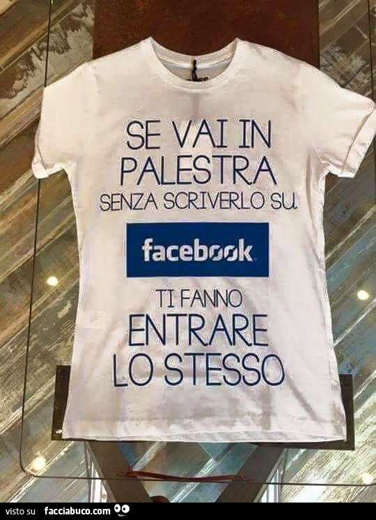 Se vai in palestra senza scriverlo su Facebook ti fanno entrare lo stesso