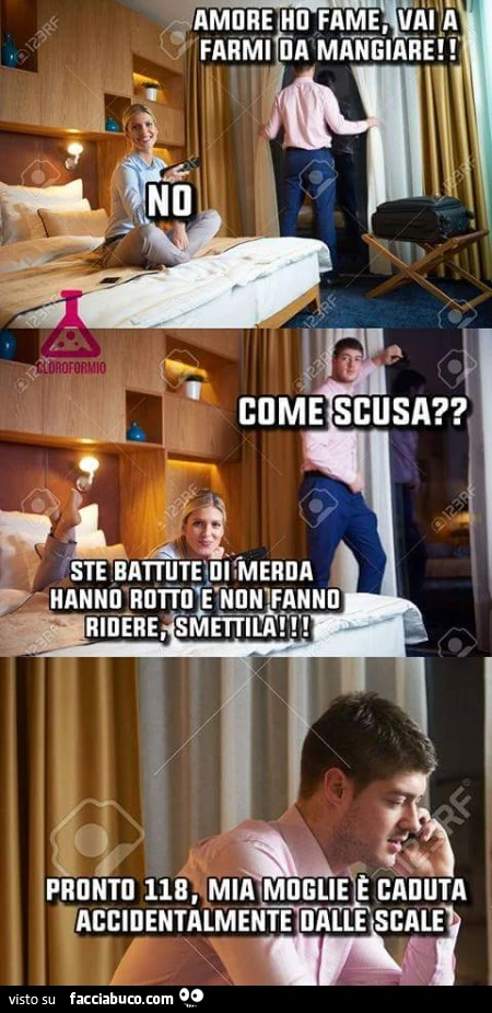 Amore ho fame, vai a farmi da mangiare. No. Come scusa? Ste battute di merda hanno rotto e non fanno ridere, smettila. Pronto 118, mia moglie è caduta accidentalmente dalle scale