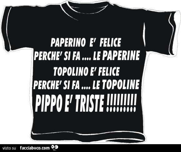 Paperino è felice perchè si fa le paperine. Topolino è felice perchè si fa le topoline. Pippo è triste