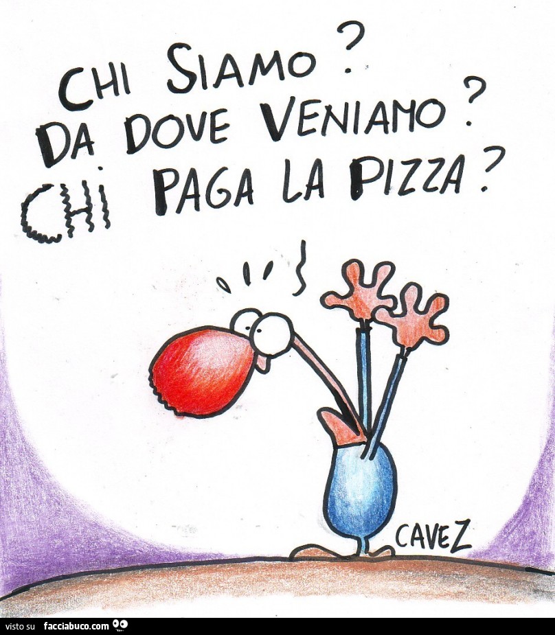 Chi siamo? Da dove veniamo? Chi paga la pizza?