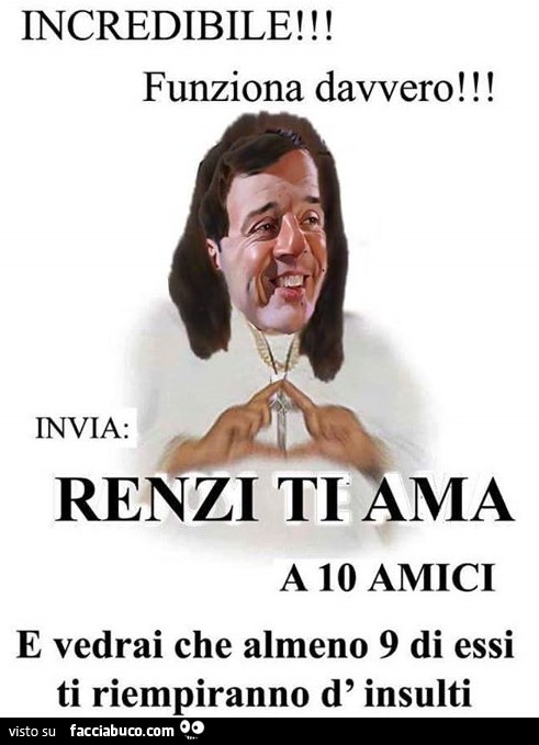 Incredibile, Funziona davvero. Invia "Renzi ti ama" a 10 amici e vedrai che almeno 9 ti riempiranno d'insulti