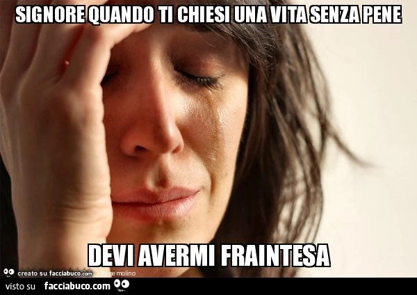 Signore, quando ti chiesi una vita senza pene devi avermi frainteso