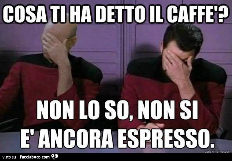 Cosa ti ha detto il caffè? Non lo so, non si è ancora espresso
