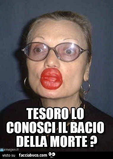 tesoro lo conosci il bacio della morte?