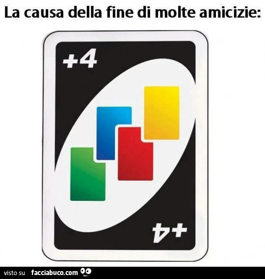 la causa della fine di molte amicizie... carta uno pesca 4 carte