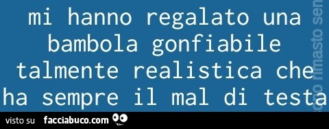 Mi hanno regalato una bambola gonfiabile talmente realistica che ha sempre mal di testa