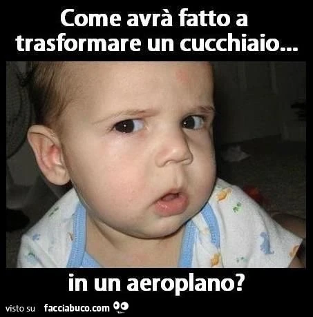 come avrà fatto a trasformare un cucchiaio in un aereoplano?