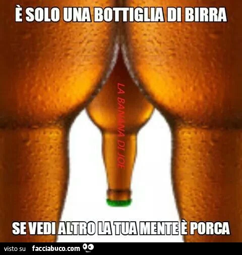 È solo una bottiglia di birra. Se vedi altro la tua mente è porca
