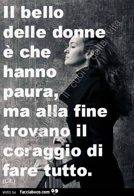 Il bello delle donne è che hanno paura, ma alla fine trovano il coraggio di fare tutto