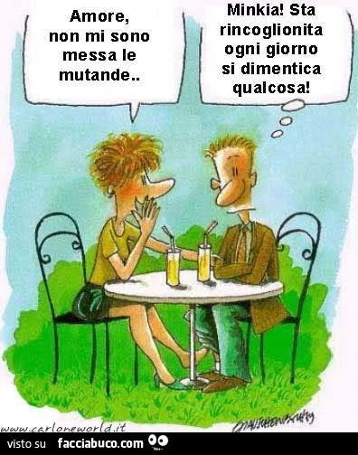 Amore non mi sono messa le mutande. Minkia sta rincoglionita ogni giorno si dimentica qualcosa