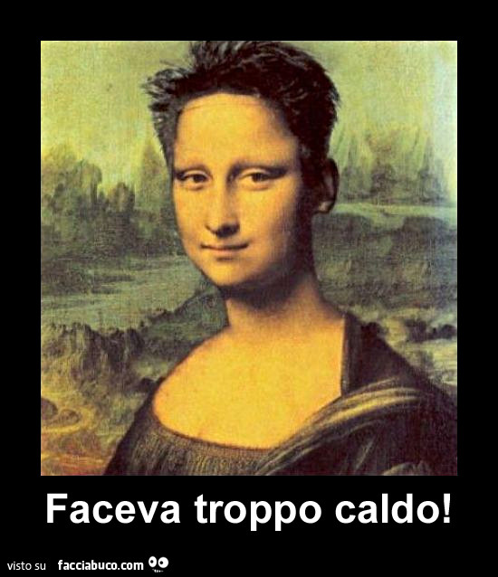 la gioconda con i capelli tagliati... faceva troppo caldo