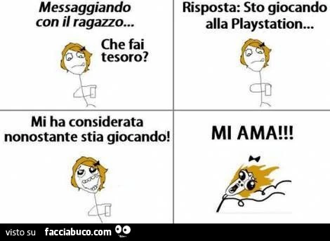 che fai tesoro? sto giocando alla playstation! Mi ha considerato! Mi AMA! meme