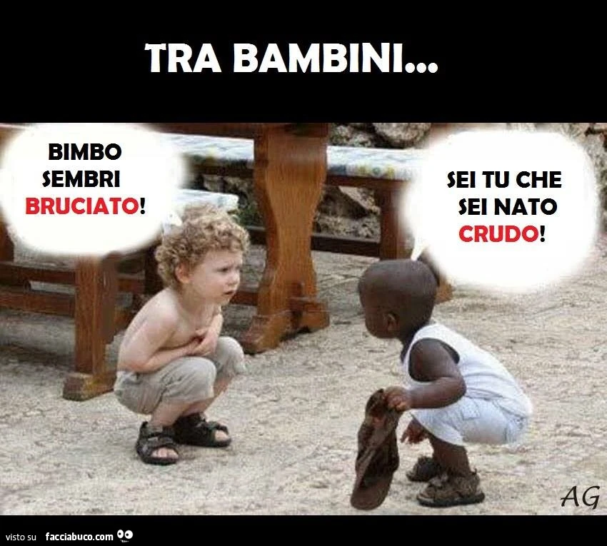 Tra bambini: bimbo sembri bruciato! Sei tu che sei nato crudo