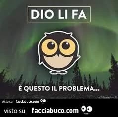 Dio li fa. È Questo il problema