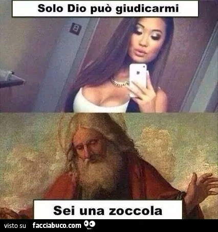 Solo Dio può giudicarmi: sei una zoccola