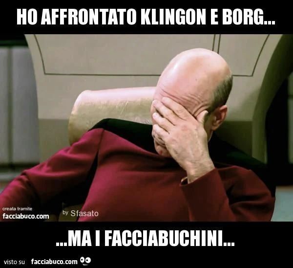 ho affrontato klingon e borg... ...ma i facciabuchini...