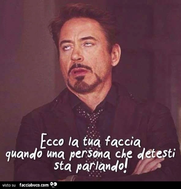 Ecco la tua faccia quando una persona che detesti sta parlando