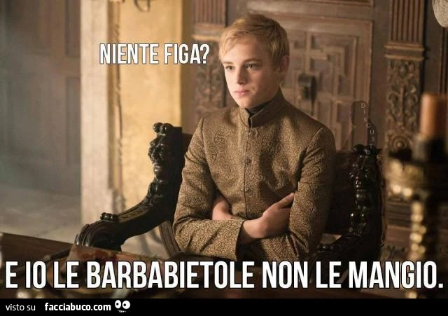 Niente figa? E io le barbabietole non le mangio