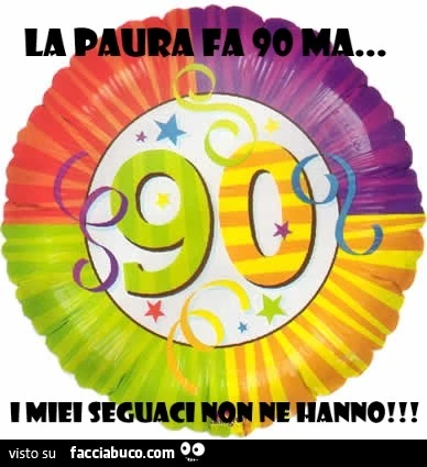 La paura fa novanta ma i miei seguaci non ne hanno