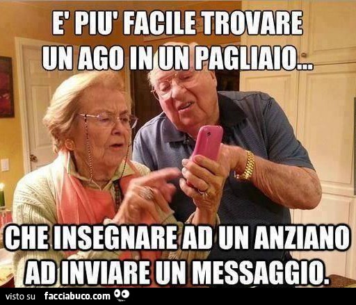 è più facile trovare un ago in un pagliaio che insegnare ad un anziano ad inviare un messaggio