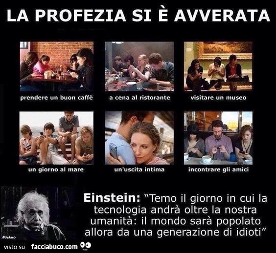 Einstein: temo il giorno in cui la tecnologia andrà oltre la nostra umanità e il mondo sarà popolato allora da una generazione di idioti. La profezia si è avverata