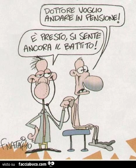 Dottore voglio andare in pensione. E' presto, si sente ancora il battito