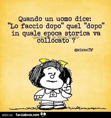 Quando un uomo dice lo faccio dopo, quel dopo in quale epoca storica va collocato?