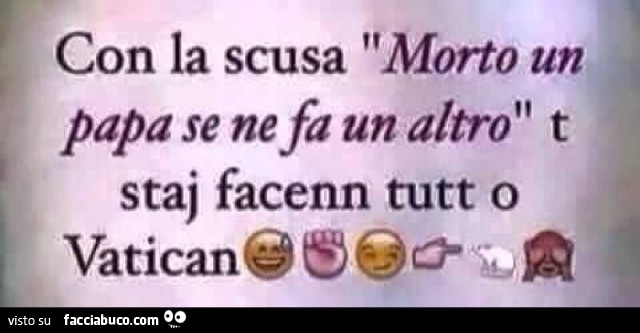 Morto Un Papa Se Ne Fa Un Altro