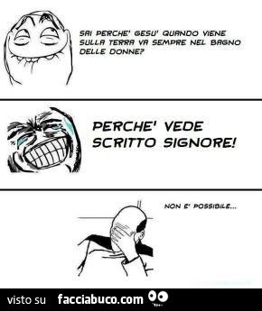 Sai perchè Gesù quando viene sulla terra sta sempre nel bagno delle donne?