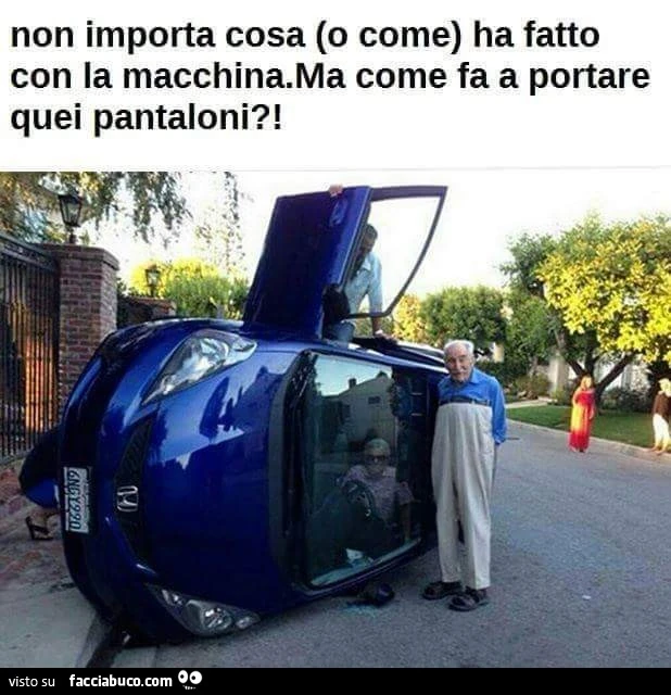 Non importa cosa o come ha fatto con la macchina. Ma come fa a portare quei pantaloni?