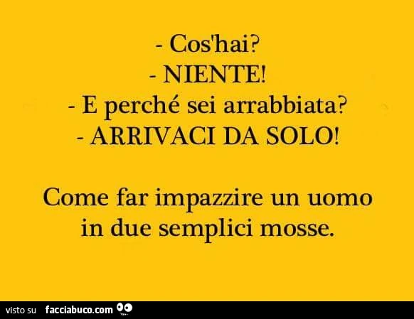 Cos' hai? Niente! E perchè sei arrabbiata? Arrivaci da solo! Come far impazzire un uomo in due semplici mosse