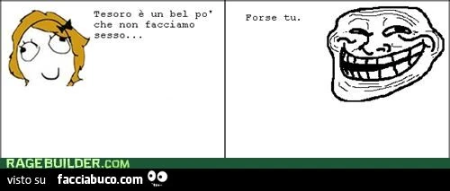 tesoro è un bel po' che non facciamo sesso... forse tu meme