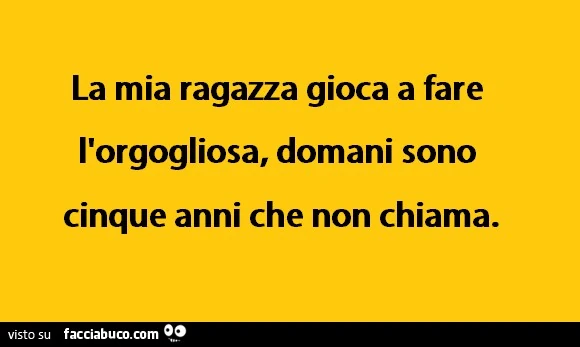 La mia ragazza gioca a fare l'orgogliosa, domani sono cinque anni che non chiama