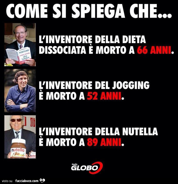 Come si spiega che l'inventore della dieta dissociata è morto a 66 anni, l'inventore del jogging è morto a 52 anni e l'inventore della nutella è morto a 89 anni
