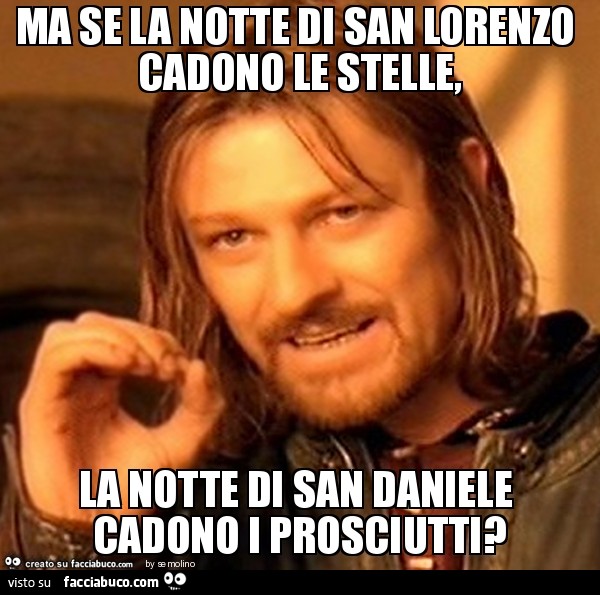 Ma se la notte di san lorenzo cadono le stelle, la notte di san daniele cadono i prosciutti