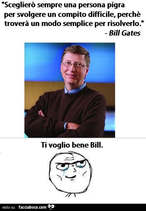 bill gates sceglierò sempre una persona pigra per svolgere un compito difficile perchè troverà un modo semplice per risolverlo