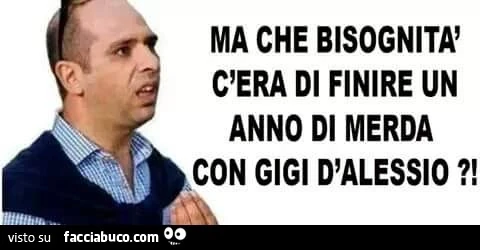 Ma che bisognità c'era di finire un anno di merda con Gigi D'Alessio?