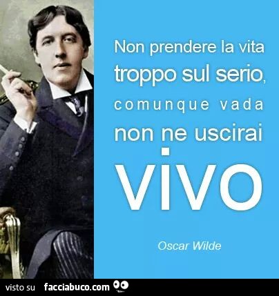 Non prendere la vita troppo sul serio, comunque vada non ne uscirai vivo
