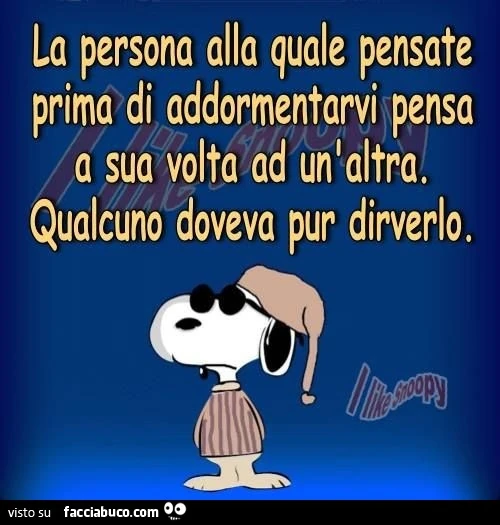 La persona alla quale pensate prima di addormentarvi pensa a sua volta ad un'altra. Qualcuno doveva pur dirvelo