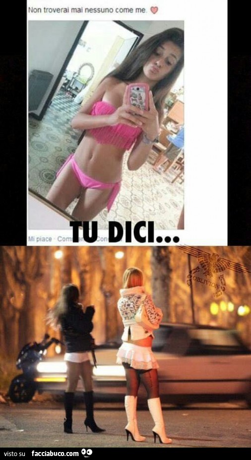 Non troverai mai nessuno come me. Tu dici...