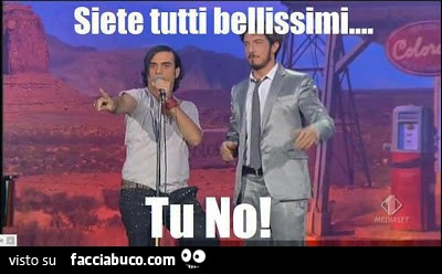 Siete tutti bellissimi. Tu no