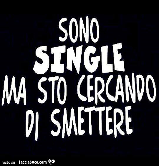 Sono single ma sto cercando di smettere