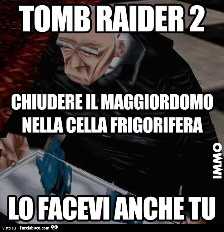 Tomb Raider 2: chiudere il maggiordomo nella cella frigorifera. Lo facevi anche tu